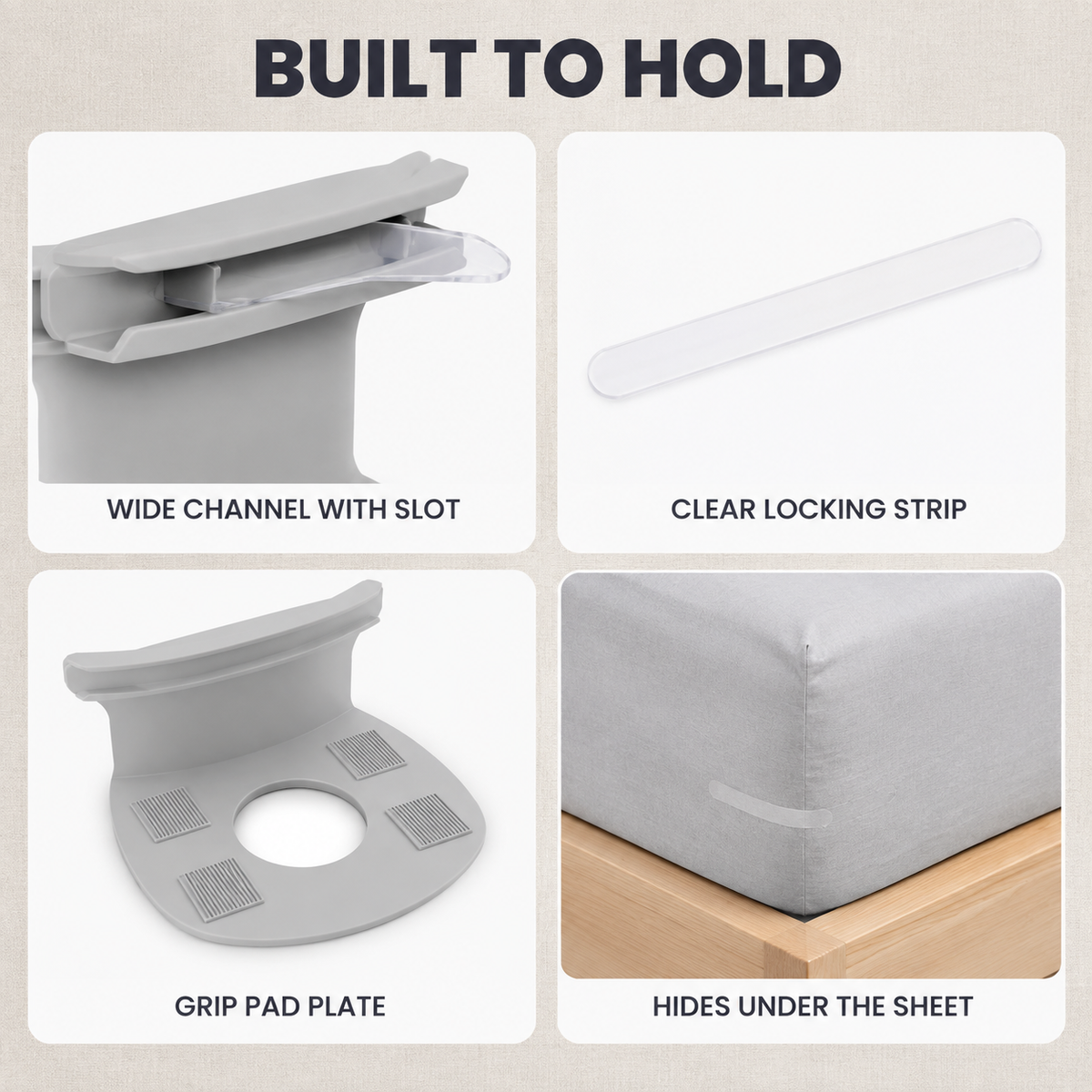 Built to hold: wide channel with slot, clear locking strip, grip pad plate, hides under the sheet